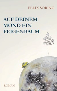 Auf deinem Mond ein Feigenbaum - Felix Söring - E-Book