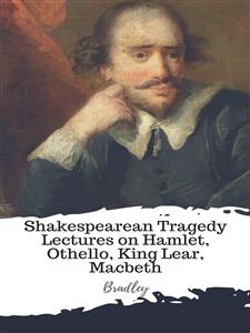 Shakespearean Tragedy Lectures on Hamlet, Othello, King Lear, Macbeth - Bradley - E-Book