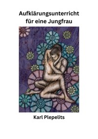 Aufklärungsunterricht für eine Jungfrau - Karl Plepelits - E-Book