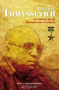 General Tomassevich, un héroe de la Revolución Cubana - José A. Gárciga Blanco - E-Book