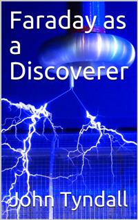 Faraday as a Discoverer - John Tyndall - E-Book