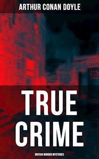 TRUE CRIME: British Murder Mysteries - Arthur Conan Doyle - E-Book