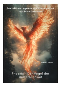 Phoenix -  Der Vogel der Unsterblichkeit - Gabriela Falkner - E-Book