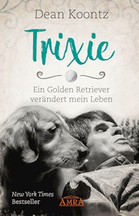 TRIXIE - ENGEL AUF ERDEN. Ein Golden Retriever verändert mein Leben - Dean Koontz - E-Book