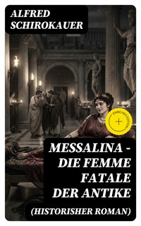 Messalina - Die Femme fatale der Antike (Historisher Roman) - Alfred Schirokauer - E-Book