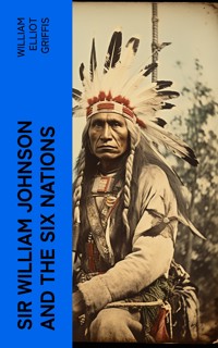 Sir William Johnson and the Six Nations - William Elliot Griffis - E-Book