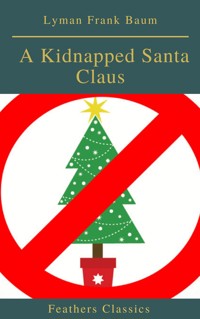 A Kidnapped Santa Claus (Best Navigation, Active TOC)(Feathers Classics) - Lyman Frank Baum - E-Book