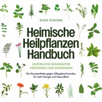 Heimische Heilpflanzen Handbuch: Natürliche Heilkräuter verstehen und anwenden - Die Hausapotheke gegen Alltagsbeschwerden, für mehr Energie und Gesundheit - Silke Eissing - Hörbuch