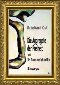 Die Aggregate der Freiheit und Der Traum vom Ich und Ich - Reinhard Ost - E-Book