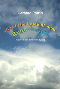 Das Leben gleicht dem Regenbogen - Gerhard Polzin - E-Book