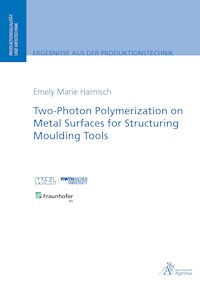 Two-Photon Polymerization on Metal Surfaces for Structuring Moulding Tools - Emely Harnisch - E-Book