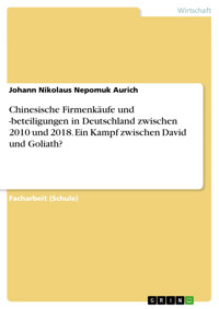Chinesische Firmenkäufe und -beteiligungen in Deutschland zwischen 2010 und 2018. Ein Kampf zwischen David und Goliath? - Johann Nikolaus Nepomuk Aurich - E-Book