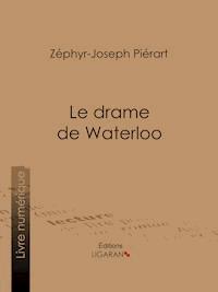 Le drame de Waterloo - Zéphyr-Joseph Piérart - E-Book