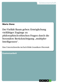 Der Vielfalt Raum geben: Ermöglichung vielfältiger Zugänge zu philosophisch-ethischen Fragen durch die besondere Berücksichtigung „multipler Intelligenzen“. - Mario Stenz - E-Book