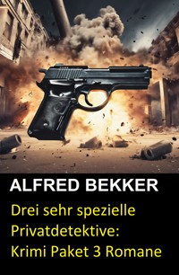 Drei sehr spezielle Privatdetektive: Krimi Paket 3 Romane - Alfred Bekker - E-Book