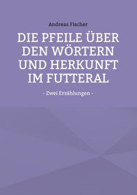 Die Pfeile über den Wörtern und Herkunft im Futteral - Andreas Fischer - E-Book