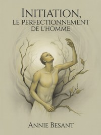 Initiation, le perfectionnement de l'homme (traduit) - Annie Besant - E-Book