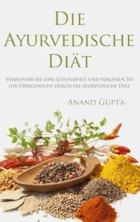 Die Ayurvedische Diät - Anand Gupta - E-Book