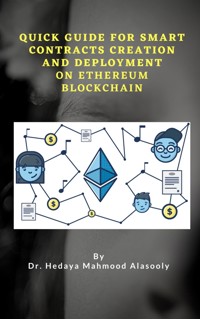 Quick Guide for Smart Contracts Creation and Deployment on Ethereum Blockchain - Dr. Hedaya Mahmood Alasooly - E-Book