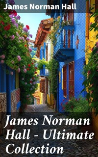 James Norman Hall - Ultimate Collection - James Norman Hall - E-Book