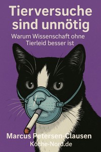 Tierversuche sind unnötig – Warum Wissenschaft ohne Tierleid besser ist - Marcus PC Petersen - Clausen - E-Book
