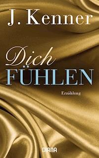 Dich fühlen - J. Kenner - E-Book