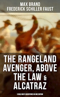 The Rangeland Avenger, Above the Law & Alcatraz (3 Wild West Adventures in One Edition) - Max Brand - E-Book