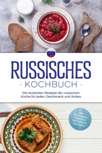 Russisches Kochbuch: Die leckersten Rezepte der russischen Küche für jeden Geschmack und Anlass - inkl. Brotrezepten, Fingerfood, Aufstrichen & Getränken - Julia Kuznetsova - E-Book