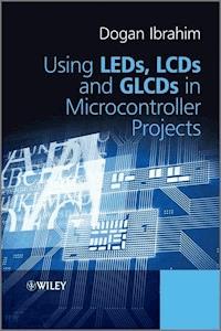 Using LEDs, LCDs and GLCDs in Microcontroller Projects - Dogan Ibrahim - E-Book
