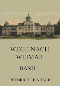 Wege nach Weimar Band 1 - Friedrich Lienhard - E-Book