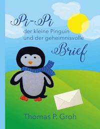 Pi-Pi der kleine Pinguin und der geheimnisvolle Brief - Thomas P. Groh - E-Book
