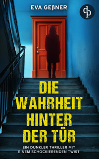 Die Wahrheit hinter der Tür | Ein dunkler Thriller mit einem schockierenden Twist - Eva Geßner - E-Book