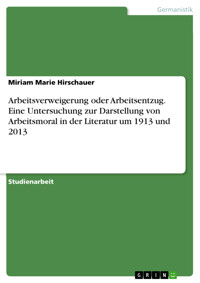 Arbeitsverweigerung oder Arbeitsentzug. Eine Untersuchung zur Darstellung von Arbeitsmoral in der Literatur um 1913 und 2013 - Miriam Marie Hirschauer - E-Book