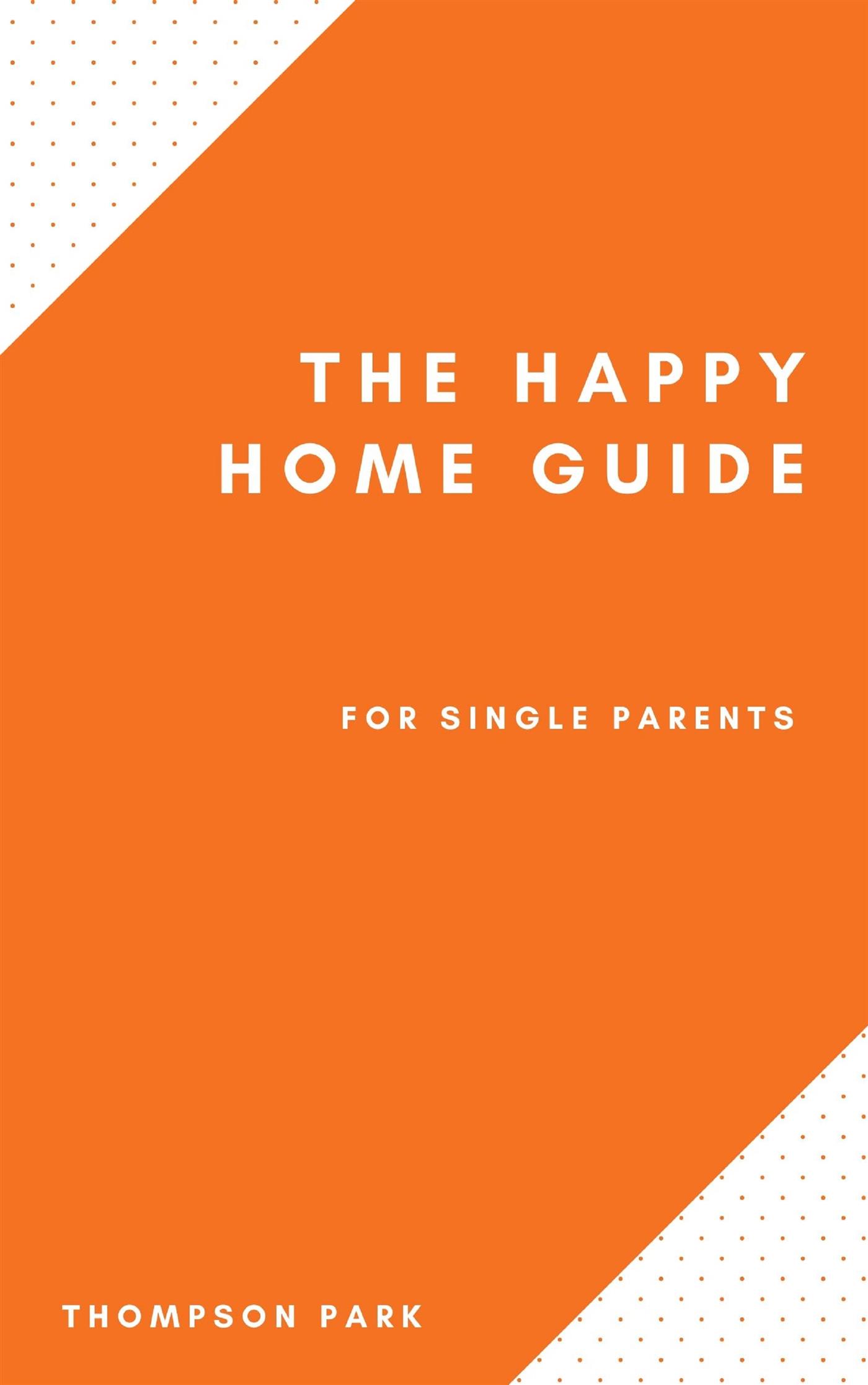 The Happy Home Guide For Single Parents - Thompson Park - E-Book