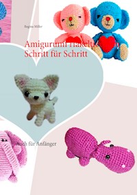 Amigurumi Häkeltierchen Schritt für Schritt - Regina Miller - E-Book