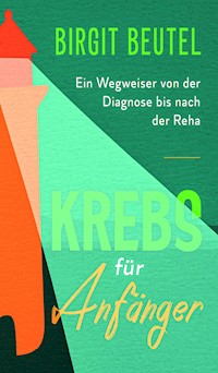Krebs für Anfänger - Birgit Beutel - E-Book
