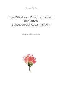 Bahçeden Gül Koparma Ayini Das Ritual vom Rosen Schneiden im Garten - Müesser Yeniay - E-Book