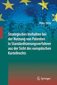 Strategisches Verhalten bei der Nutzung von Patenten in Standardisierungsverfahren aus der Sicht des europäischen Kartellrechts - Peter Picht - E-Book