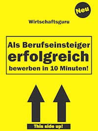 Als Berufseinsteiger erfolgreich bewerben in 10 Minuten - Der Wirtschaftsguru - E-Book