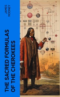 The Sacred Formulas of the Cherokees - James Mooney - E-Book