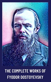 The Complete Works of Fyodor Dostoyevsky - Fyodor Dostoyevsky - E-Book