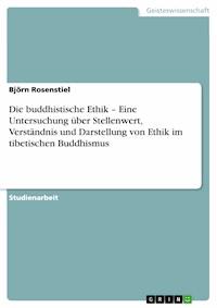 Die buddhistische Ethik – Eine Untersuchung über Stellenwert, Verständnis und Darstellung von Ethik im tibetischen Buddhismus - Björn Rosenstiel - E-Book