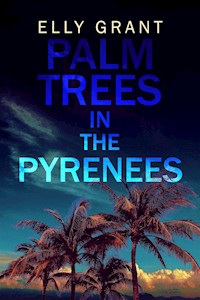 Palm Trees in the Pyrenees - Elly Grant - E-Book