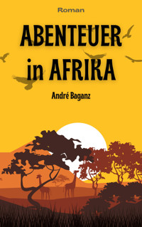 Abenteuer in Afrika - André Baganz - E-Book
