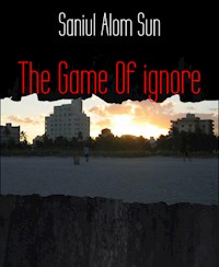 The Game Of ignore - Saniul Alom Sun - E-Book