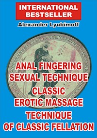 Anal Fingering Sexual Technique. Classic Erotic Massage. Technique of Classic Fellation - Alexander Lyubimoff - E-Book