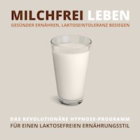 Milchfrei leben, gesünder ernähren, Laktoseintoleranz besiegen - Tanja Kohl - Hörbuch