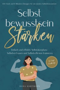 Selbstbewusstsein stärken: 100 Tools und 6 Minuten Übungen für ein starkes Selbstbewusstsein | Einfach und effektiv Selbstakzeptanz, Selbstvertrauen und Selbstreflexion trainieren - 30 Tage Challenge - Dana Hartmann - E-Book + Hörbuch