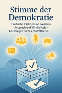Stimme der Demokratie Politische Partizipation zwischen Anspruch und Wirklichkeit – Grundlagen für das Zentralabitur - David Schmitz - E-Book