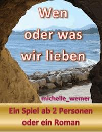 Wen oder was wir lieben - null michelle_werner - E-Book
